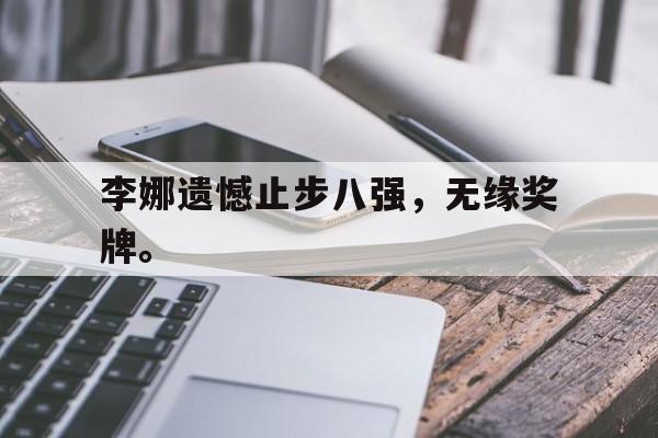 中国官网-李娜遗憾止步八强，无缘奖牌。