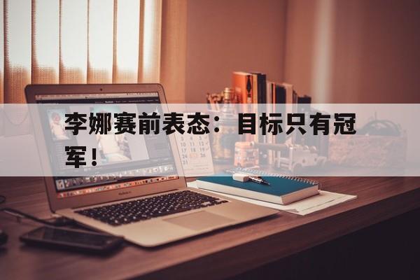 Milan Sports-李娜赛前表态：目标只有冠军！