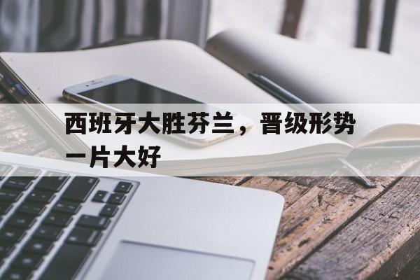AC米兰-西班牙大胜芬兰，晋级形势一片大好